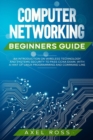 Computer Networking Beginners Guide : An Introduction on Wireless Technology and Systems Security to Pass CCNA Exam + a Hint of Linux Programming and Command Line - Book