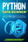 Python Data Science : A Step By Step Guide to Data Analysis. What a Beginner Needs to Know About Machine Learning and Artificial Intelligence - Exercises Included - Book