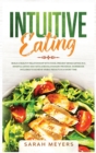 Intuitive Eating : Build a Healthy Relationship with Food. Prevent Binge Eating in a Mindful Eating Way with a Revolutionary Program. Workbook Included to Achieve Visible Results in A Short Time - Book