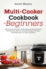 Multi-Cooker Cookbook for Beginners : Easy Delicious Recipes for Newbies and Busy People for Your Everyday Home - A Complete Guide to Pressure Cook, Dehydrate, Air Fryer, And More - Book