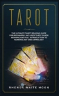 Tarot : The Ultimate Tarot Reading Guide for Beginners. Includes Tarot Card Meanings and Full Introduction to Numerology and Astrology - Book