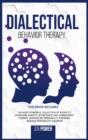 Dialectical Behavior Therapy : 3 Books in 1. The Most Powerful Collection of Books to Overcome Anxiety: Acceptance And Commitment Therapy, Borderline Personality Disorder, Manage Personality Disorder - Book