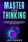 Master Your Thinking : The Ultimate Guide to Empath Healing and to Stop Negative Thinking. Improve Your Emotional Intelligence with Self Esteem. Master Your Emotions and Improve Decision Making - Book
