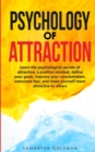 Psychology of Attraction : Learn the psychological secrets of attraction, a positive mindset, define your goals, improve your concentration, overcome fear, and make yourself more attractive to others - Book