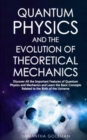 Quantum Physics and the Evolution of Theoretical Mechanics : Discover All the Important Features of Quantum Physics and Mechanics and Learn the Basic Concepts Related to the Birth of the Universe - Book
