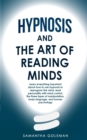 Hypnosis-and-the-Art-of-Reading-Minds : Learn everything important about how to use hypnosis to reprogram the mind, read personality with mind control, the three types of manipulation, body language, - Book