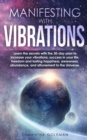 Manifesting with Vibrations : Discover All the Important Features of Quantum Physics and Mechanics and Learn the Basic Concepts Related to the Birth of the Universe - Book