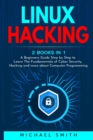 Linux Hacking : 2 Books in 1 - A Beginners Guide Step by Step to Learn The Fundamentals of Cyber Security, Hacking and more about Computer Programming - Book