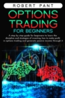 Options Trading for beginners : A step by step guide for beginners to learn the discipline and strategies of investing, how to make a profit in options trading, and generate passive income through it - Book