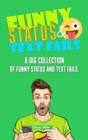 Funny Status and Text Fails : A Big Collection of Funny Status and Text Fails. Over 350 Hilarious Status to Read and Use. - Book