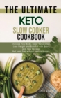 The Ultimate Keto Slow Cooker Cookbook : Energize Your Body, Boost Metabolism, Lose Weight and Burn Fat with Quick and Easy Recipes. Get Lean Fast without Feeling Hungry. - Book