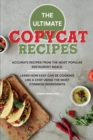 The Ultimate Copycat Recipes : Accurate Recipes from the Most Popular Restaurant Meals. Learn How Easy Can Be Cooking Like a Chef Using the Most Common Ingredients. - Book