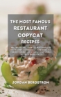 The Most Famous Restaurant Copycat Recipes : Amazing Recipes from the Most Popular Restaurant Cookbooks. Learn How Easy Can Be Cooking Like a Famous Chef Using the Tasty Ingredients. - Book