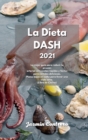La Dieta Dash 2021 : La guia definitiva para reducir la presion arterial. Recetas faciles y rapidas con platos deliciosos y sabrosos. Vive una vida sana con platos bajos en sodio. (Libro de cocina) - Book