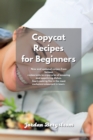 Copycat Recipes for Beginners : New and updated recipes from famous restaurants to enjoy a lot of amazing and appetizing dishes. Start cooking like in the most exclusive restaurant in town. - Book