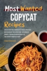 Most Wanted Copycat Recipes : Discover the America's Most Wanted Restaurant Recipes for The Whole Family, From Steakhouses to the Most Famous Fast Food. - Book