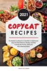 Copycat Recipes 2021 : The Newest Cookbook to Cook like in a Restaurant. Enjoy the Most Delicious Recipes and Start Cooking Like Panera, Starbucks, Red Lobster and More. - Book
