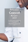 Delicious Copycat Recipes 2021 : A complete step-by-step guide with lots of recipes from popular family restaurants. Quick and easy recipes from Olive Garden, Texas Roadhouse, and more. - Book