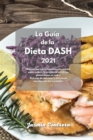 La Guia de la dieta DASH 2021 : Manual para principiantes con recetas para reducir la presion arterial con platos bajos en sodio. Disfruta de sabrosas y deliciosas comidas con tus invitados. - Book