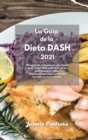 La Guia de la dieta DASH 2021 : Manual para principiantes con recetas para reducir la presion arterial con platos bajos en sodio. Disfruta de sabrosas y deliciosas comidas con tus invitados. - Book