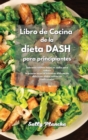 Libro de Cocina de la dieta DASH para principiantes : Sabrosas recetas bajas en sodio para reducir la presion arterial mientras disfruta de deliciosos platos culinarios tradicionales. - Book