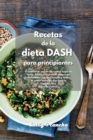 Recetas de la Dieta Dash para principiantes : Libro de cocina de la Dieta Dash para una alimentacion baja en sodio. Reduzca su presion arterial con comidas rapidas y faciles para prevenir la hipertens - Book