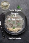 Guia Super Simple de la Dieta Dash : El mejor libro de cocina para bajar la presion arterial con recetas bajas en sodio. Prevenga la hipertension arterial y viva con salud. - Book