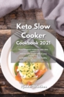 Keto Slow Cooker Cookbook 2021 : Tasty ketogenic recipes for your slow cooker. Improve your health with an easy step-by-step guide to creating delicious, healthy dishes. - Book