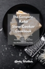 The Complete Keto Slow Cooker Cookbook : Tasty Recipes from Appetizer to Dessert With Your Crockpot Machine. Prevent Hypertension, Heal Your Body and Boost Metabolism with Easy Guide. - Book