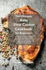 The Ultimate Keto Slow Cooker Cookbook for Beginners : Improve your health and body, boost your metabolism and lose weight with quick and easy recipes. The beginner's guide to getting lean fast withou - Book