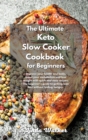 The Ultimate Keto Slow Cooker Cookbook for Beginners : Improve your health and body, boost your metabolism and lose weight with quick and easy recipes. The beginner's guide to getting lean fast withou - Book