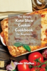 The Simple Keto Slow Cooker Cookbook for Beginners : The complete cookbook for your slow cooker to speed up your metabolism, lower cholesterol and lose weight fast with low carb dishes. - Book