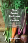 Slow Cooker Cookbook and Keto Diet : Low-Carb recipes with simple and affordable meal ideas for ketogenic nutrition. Improve your body with quick and easy dishes. - Book