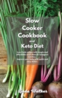 Slow Cooker Cookbook and Keto Diet : Low-Carb recipes with simple and affordable meal ideas for ketogenic nutrition. Improve your body with quick and easy dishes. - Book