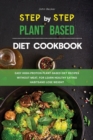 The Step-by-Step Plant Based Diet Cookbook : Easy High-Protein Plant-Based Diet Recipes without Meat, for Learn Healthy Eating Habits and Lose Weight - Book