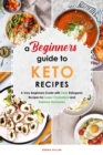 A Beginners Guide to Keto Diet Recipes : A Very Beginners Guide with Tasty Ketogenic Recipes for Lower Cholesterol and Balance Hormones - Book