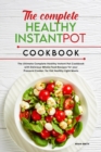 The Complete Healthy Instant Pot Cookbook : The Ultimate Complete Healthy Instant Pot Cookbook with Delicious Whole-Food Recipes for your Pressure Cooker, for Eat Healthy Light Meals - Book