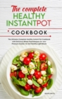 The Complete Healthy Instant Pot Cookbook : The Ultimate Complete Healthy Instant Pot Cookbook with Delicious Whole-Food Recipes for your Pressure Cooker, for Eat Healthy Light Meals - Book