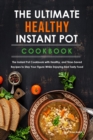 The Ultimate Healthy Instant Pot Cookbook : The Instant Pot Cookbook with Healthy, and Time-Saved Recipes to Stay Your Figure While Enjoying Best Tasty Food. - Book