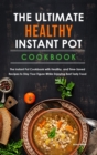 The Ultimate Healthy Instant Pot Cookbook : The Instant Pot Cookbook with Healthy, and Time-Saved Recipes to Stay Your Figure While Enjoying Best Tasty Food. - Book