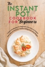 The Instant Pot Cookbook for Beginners : Instant Pot Recipes for Beginners, Very Easy to Prepare Every Day at Home for Healthy Eating and Losing Weight - Book