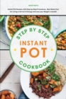 Step-By-Step Instant Pot Cookbook : Instant Pot Recipes with Step-by-Step Procedures, Best Meals Ever For Living a Life full of Energy and Lose your Weight in Health! - Book