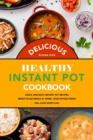 Delicious Healthy Instant Pot Cookbook : Quick and Easy Instant Pot Recipes, Ready-to-Go Meals at Home, Your Whole Family Will Love Every Day! - Book
