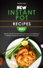 New Instant Pot Recipes 2021 : New Best Instant Pot Recipe Book with Practical Recipes Easy to Prepare, Your Whole Family Will Stay Healthy Every Day! - Book