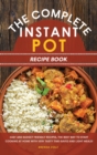 The Complete Instant Pot Recipe Book : Easy and Budget Friendly Recipes, the Best Way to Start Cooking at Home with Very Tasty Time-Saved and Light Meals! - Book
