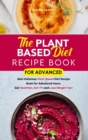 The Plant Based Diet Recipe Book For Advanced : Best Delicious Plant-Based Diet Recipe Book for Advanced Users. Eat Healthier, Get Fit and Lose Weight Fast - Book