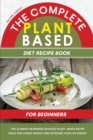 The Complete Plant Based Diet Recipe Book For Beginners : The Ultimate Beginners Detailed Plant- Based Recipe Book for Losing Weight and Increase your Life Energy - Book