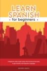Learn Spanish for Beginners : A Beginners Self-study Guide with Practical Exercises to get Familiar with Spanish Language. - Book
