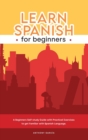 Learn Spanish for Beginners : A Beginners Self-study Guide with Practical Exercises to get Familiar with Spanish Language. - Book