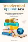 Accelerated Spanish 2021 : The Best Lessons to Increase your Vocabulary and Common Phrases, even if you Start from Scratch! - Book